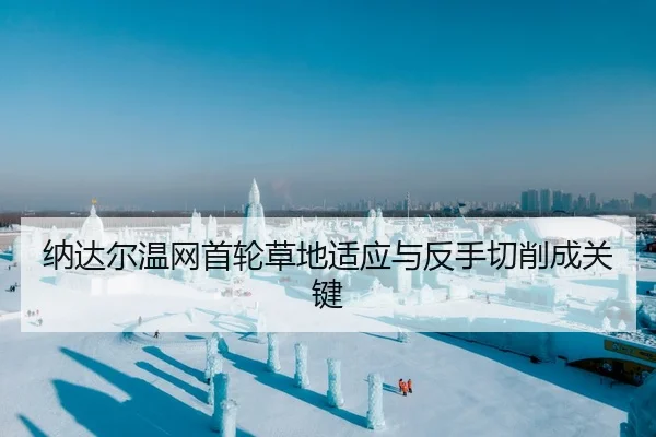 纳达尔温网首轮草地适应与反手切削成关键